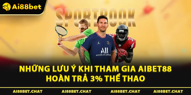 Những lưu ý khi tham gia Aibet88 hoàn trả 3% thể thao