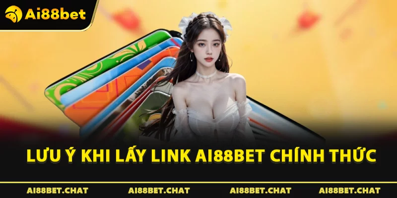 Lưu ý khi lấy link Ai88bet chính thức