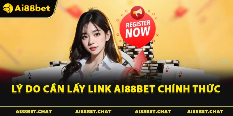 Lý do cần lấy link Ai88bet chính thức